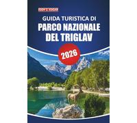 Guida turistica del Parco nazionale del Triglav 2026: Un manuale completo per esplorare le maestose montagne, la fauna selvatica, i sentieri ... nella sua destinazione naturale più iconica