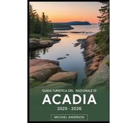 Guida turistica del Parco Nazionale di Acadia 2025 - 2026: Esplora il meglio di Mount Desert Island e oltre: albe sulla Cadillac Mountain, sentieri ... alveari e precipizi, spiaggia di sabbia....