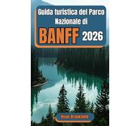 Guida turistica del Parco Nazionale di Banff 2026: Pianifica il tuo viaggio con itinerari dettagliati, le principali attrazioni, la cultura locale e ... nelle Montagne Rocciose canadesi