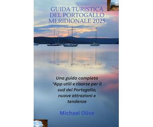 GUIDA TURISTICA DEL PORTOGALLO MERIDIONALE 2025: Una guida completa "App utili e risorse per il sud del Portogallo, nuove attrazioni e tendenze