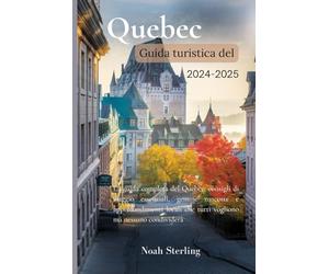 Guida turistica del Quebec 2024-2025: La guida completa del Quebec: consigli di viaggio essenziali, gemme nascoste e approfondimenti locali che tutti vogliono ma nessuno condividerà
