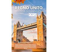 Guida turistica del Regno Unito 2025: Esplora Inghilterra, Scozia, Galles e Irlanda del Nord in tutta sicurezza grazie a consigli utili, esperienze autentiche e itinerari pronti all'uso