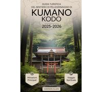 Guida turistica del sentiero di pellegrinaggio di Kumano Kodo 2025-2026: Vivere i sentieri sacri, i santuari Kumano Sanzan, il Kumano Hongu Taisha, le ... nel cuore spirituale del Giappone