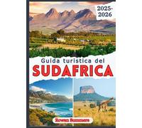 GUIDA TURISTICA DEL SUD AFRICA 2025-2026: Avventura, cultura e tesori nascosti nella nazione arcobaleno