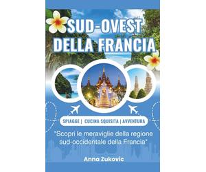 Guida turistica del sud-ovest della Francia: Sud-ovest della Francia in sintesi, uno strumento completo per un'avventura appagante