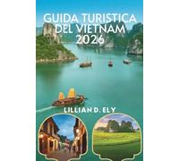 GUIDA TURISTICA DEL VIETNAM 2026: Esplora cultura, cibo e avventura nella gemma nascosta del Sud-est asiatico