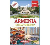 GUIDA TURISTICA DELL' ARMENIA 2026: Scopri vigneti ondulati, imponenti monasteri, antiche fortezze e villaggi lacustri che catturano il cuore e l'immaginazione