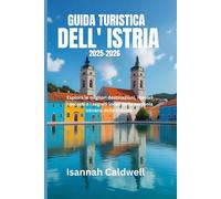 GUIDA TURISTICA DELL' ISTRIA 2025-2026.: Esplora le migliori destinazioni, i tesori nascosti e i segreti locali della penisola istriana della Croazia.