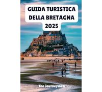 GUIDA TURISTICA DELLA BRETAGNA 2025: Il tuo passaporto per tesori nascosti e coste spazzate dal vento