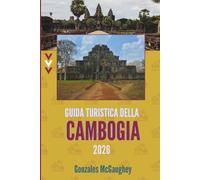 GUIDA TURISTICA DELLA CAMBOGIA 2026: Esplora le antiche meraviglie del Sud-est asiatico
