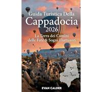 Guida Turistica Della Cappadocia 2026: La terra dei camini delle fate e dei sogni fluttuanti: aggiornata per un'esplorazione responsabile e magica