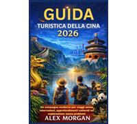 GUIDA TURISTICA DELLA CINA 2026: Un compagno moderno per viaggi senza interruzioni, approfondimenti culturali ed esplorazione senza problemi
