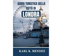 GUIDA TURISTICA DELLA CITTÀ DI LONDRA 2026: Una guida pratica e immersiva alla storia, alla cultura, ai quartieri e alla vita moderna della capitale inglese