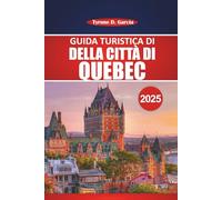 Guida turistica della città di Québec 2025: Esplorare il Canada francese: attrazioni da non perdere, cucina locale, attività e consigli pratici per i visitatori alle prime armi e di ritorno