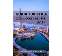 GUIDA TURISTICA DELLA COREA DEL SUD 2026: Scopri ogni angolo della Corea con consigli da esperti, approfondimenti culturali e itinerari completi