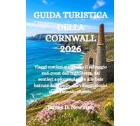 GUIDA TURISTICA DELLA CORNWALL 2026: Viaggi costieri attraverso il selvaggio sud-ovest dell'Inghilterra, dai sentieri a picco sul mare alle baie ... dai villaggi storici al patrimonio vivente.