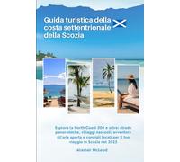 Guida turistica della costa settentrionale della Scozia: Esplora la North Coast 500 e oltre: strade panoramiche, villaggi nascosti, avventure all'aria ... locali per il tuo viaggio in Scozia nel 2025