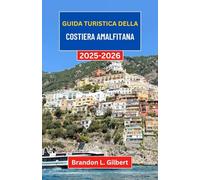 Guida turistica della Costiera Amalfitana 2025-2026: Alla scoperta delle coste nascoste, dei borghi senza tempo e delle meraviglie marine dell'Italia