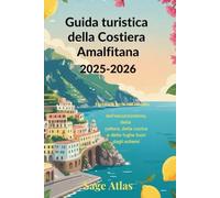 Guida turistica della Costiera Amalfitana 2025-2026: Esplora la terra dell'incanto, dell'escursionismo, della cultura, della cucina e delle fughe fuori dagli schemi