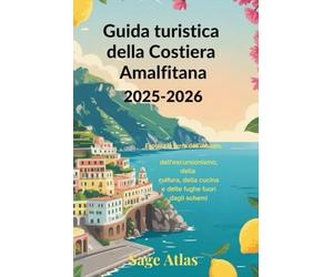 Guida turistica della Costiera Amalfitana 2025-2026: Esplora la terra dell'incanto, dell'escursionismo, della cultura, della cucina e delle fughe fuori dagli schemi