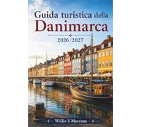 Guida turistica della Danimarca 2026/2027: Esplora Copenaghen, Aarhus, Odense, Ribe e Bornholm con itinerari chiari, collegamenti ferroviari, città ... gastronomia e informazioni sui budget.