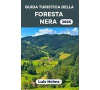GUIDA TURISTICA DELLA FORESTA NERA 2026: Itinerari basati sul paesaggio, approfondimenti culturali e tempi realistici per ogni stagione