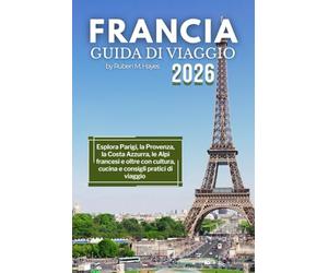 Guida turistica della Francia 2026: Esplora Parigi, la Provenza, la Costa Azzurra, le Alpi francesi e oltre con cultura, cucina e consigli pratici di viaggio