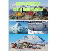 GUIDA TURISTICA DELLA GROENLANDIA 2025: Groenlandia scoperta: dove alloggiare, cosa mangiare e come vivere il ghiaccio, la cultura e l'immenso silenzio dell'Artico