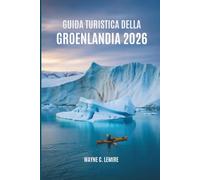GUIDA TURISTICA DELLA GROENLANDIA 2026: Alla scoperta della vita e della bell