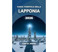 GUIDA TURISTICA DELLA LAPPONIA 2026: Alla scoperta della natura selvaggia dell'Artico, delle tradizioni locali e dei paesaggi mozzafiato