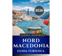 GUIDA TURISTICA DELLA MACEDONIA DEL NORD 2026: Un viaggio attraverso la cultura, la cucina e la campagna nel cuore dei Balcani”