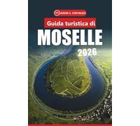 Guida turistica della Mosella 2026: Il tuo manuale di pianificazione definitivo per esplorare vigneti, sentieri panoramici, città storiche, luoghi ... e cucina locale nel nord-est della Francia