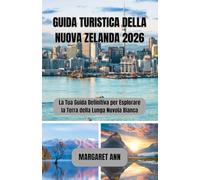 GUIDA TURISTICA DELLA NUOVA ZELANDA 2026: La Tua Guida Definitiva per Esplorare la Terra della Lunga Nuvola Bianca