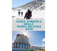 GUIDA TURISTICA DELLA NUOVA ZELANDA 2026: Pianifica in modo più intelligente, esplora più a fondo e vivi la Nuova Zelanda come un abitante del posto: ... e viaggi memorabili per ogni viaggiatore