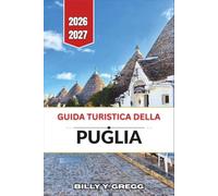 Guida turistica della Puglia 2026-2027: Alla scoperta della Valle d'Itria, della costa adriatica, della penisola salentina e degli antichi borghi imbiancati a calce del profondo Sud.