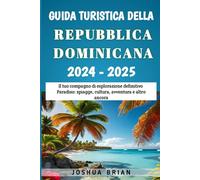 Guida turistica della Repubblica Dominicana 2024-2025: Il tuo compagno di esplorazione definitivo Paradiso: spiagge, cultura, avventura e altro ancora