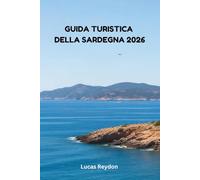 Guida Turistica Della Sardegna 2026: Esplora Percorsi Nascosti, Cucina Locale, Mercati, Tradizioni E Gite Di Un Giorno Senza Sforzo