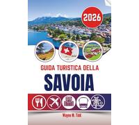 GUIDA TURISTICA DELLA SAVOIA 2026: Dove i tranquilli mondi di montagna rivelano meraviglie inaspettate
