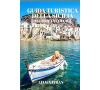 GUIDA TURISTICA DELLA SICILIA 2025-2026 (A COLORI): Itinerari A Palermo, Taormina E Siracusa, Tesori Nascosti E Tour Gastronomici Per Un'avventura Indimenticabile