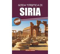 Guida turistica della Siria 2026: Scopri antichi monumenti, assapora la cucina locale ed esplora destinazioni imperdibili nel cuore del Medio Oriente