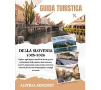 GUIDA TURISTICA DELLA SLOVENIA 2025-2026: Esplora laghi alpini, castelli da favola, grotte sotterranee, città costiere, cime innevate, sentieri ... avventure all'aria aperta e consigli economic