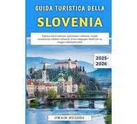 Guida Turistica Della Slovenia 2025-2026: Esplora tesori nascosti, patrimonio culturale, luoghi avventurosi e delizie culinarie: il tuo compagno ideale per un viaggio indimenticabile