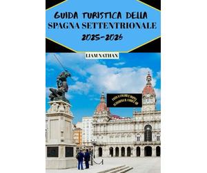 GUIDA TURISTICA DELLA SPAGNA SETTENTRIONALE 2025/2026: Esplora La Galizia, Le Asturie E Le Principali Attrazioni, Il Cibo E I Tesori Nascosti Dei ... A Bilbao, San Sebastián, Oviedo E Santiago