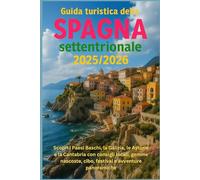 Guida turistica della Spagna settentrionale 2025/2026: Scopri i Paesi Baschi, la Galizia, le Asturie e la Cantabria con consigli locali, gemme nascoste, cibo, festival e avventure panoramiche