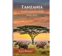 Guida turistica della Tanzania 2024-2025: Come vivere la Tanzania, dalle destinazioni safari da visitare ai tesori nascosti e agli hotspot culturali