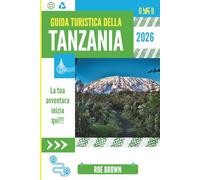 GUIDA TURISTICA DELLA TANZANIA 2O26: Dove la Terra respira diversamente