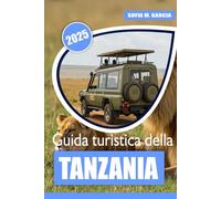 Guida turistica della Tanzania: Una guida completa ai safari, a Zanzibar e alle migliori destinazioni dell'Africa orientale