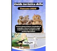 Guida turistica della Toscana 2026: Firenze, gemme di lusso e beatitudine di campagna: itinerari autentici, viaggi enogastronomici, consigli per la tua perfetta fuga italiana
