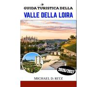 GUIDA TURISTICA DELLA VALLE DELLA LOIRA 2026/2027: Scopri castelli, vigneti, borghi medievali e l'arte di vivere nella campagna francese.