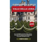 GUIDA TURISTICA DELLA VALLE DELLA LOIRA 2026: Alla scoperta di una storia ricca, villaggi pittoreschi ed esperienze culinarie indimenticabili